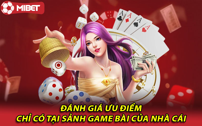 Đánh giá ưu điểm chỉ có tại sảnh game bài của nhà cái