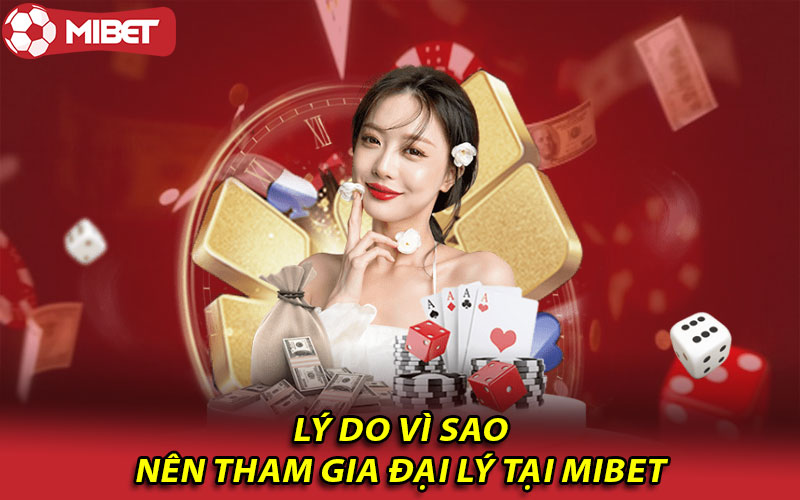 Lý do vì sao nên tham gia đại lý tại Mibet