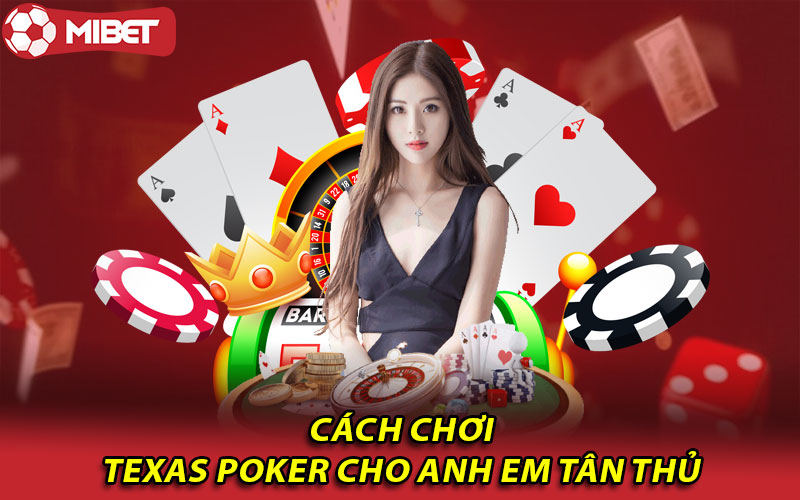 Cách chơi Texas Poker cho anh em tân thủ