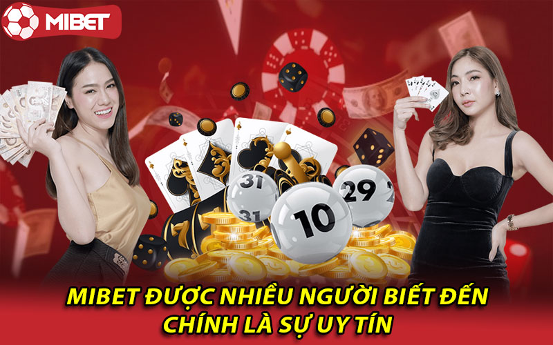 Mibet được nhiều người biết đến chính là sự uy tín