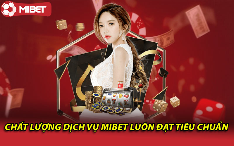 Chất lượng dịch vụ Mibet luôn đạt tiêu chuẩn